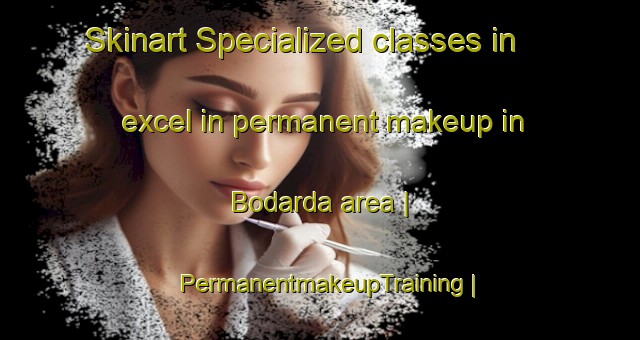 Skinart Specialized classes in excel in permanent makeup in Bodarda area | PermanentmakeupTraining | PermanentmakeupClasses | SkinartTraining-India